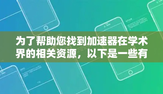为了帮助您找到加速器在学术界的相关资源，以下是一些有用的链接和信息分类