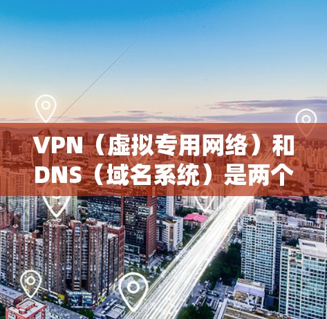 VPN（虚拟专用网络）和DNS（域名系统）是两个在网络安全和数据传输中常用的关键技术。将它们结合起来，VPNDNS节点服务能够提供一种安全且高效的网络通信方式。以下是对VPNDNS节点服务的详细介绍
