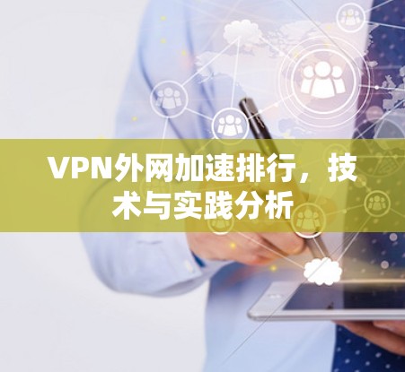 VPN外网加速排行,技术与实践分析