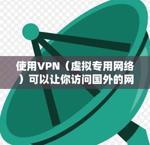 使用VPN（虚拟专用网络）可以让你访问国外的网页和服务，绕过某些地理限制或网络限制。以下是使用VPN访问国外网页的一些常见方法和建议