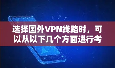 选择国外VPN线路时,可以从以下几个方面进行考虑,以确保选择最适合的服务