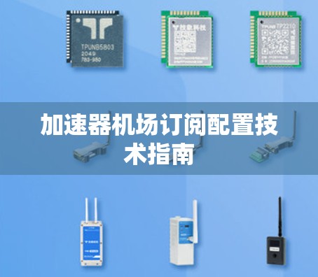 加速器机场订阅配置技术指南