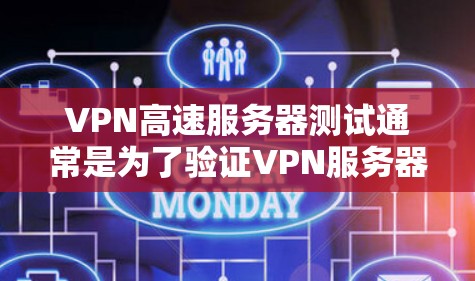 VPN高速服务器测试通常是为了验证VPN服务器的性能、稳定性和安全性。以下是一些常见的VPN高速服务器测试方法和步骤