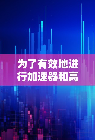 为了有效地进行加速器和高速服务器的测试，可以按照以下步骤进行