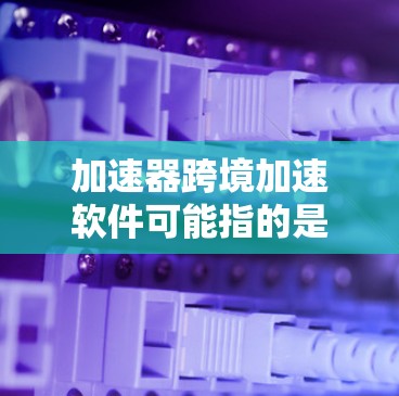 加速器跨境加速软件可能指的是一些能够帮助企业在跨国市场中快速实现业务增长的软件或平台。这些软件通常提供数据分析、国际化策略制定、风险管理和商业拓展等功能,帮助企业在全球化环境中更高效地进行运营和扩张 加速器跨境加速软件可能指的是一些能够帮助企业在跨国市场中快速实现业务增长的软件或平台。这些软件通常提供数据分析、国际化策略制定、风险管理和商业拓展等功能,帮助企业在全球化环境中更高效地进行运营和扩张