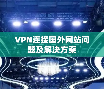 VPN连接国外网站问题及解决方案 VPN连接国外网站问题及解决方案