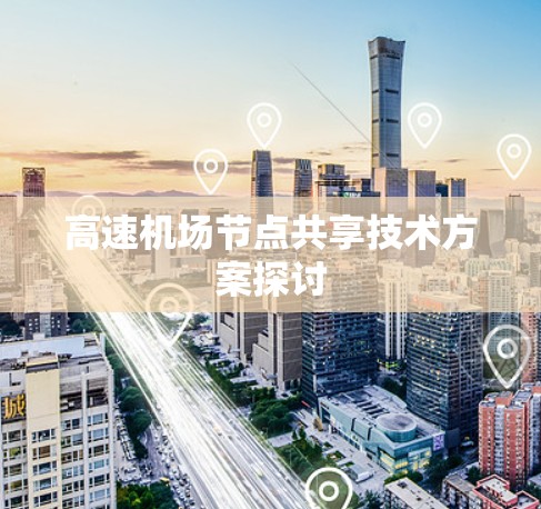 高速机场节点共享技术方案探讨 高速机场节点共享技术方案探讨