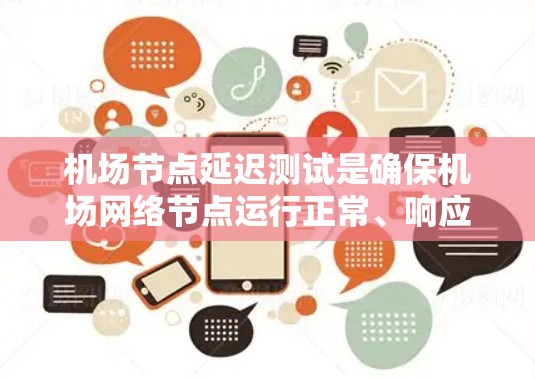 机场节点延迟测试是确保机场网络节点运行正常、响应时间在可接受范围内的重要测试。以下是一些关键点和步骤,帮助你理解和执行延迟测试 机场节点延迟测试是确保机场网络节点运行正常、响应时间在可接受范围内的重要测试。以下是一些关键点和步骤,帮助你理解和执行延迟测试