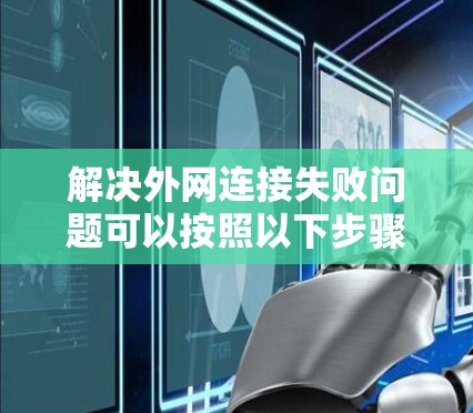 解决外网连接失败问题可以按照以下步骤进行 解决外网连接失败问题可以按照以下步骤进行