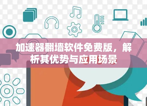 加速器翻墙软件免费版,解析其优势与应用场景 加速器翻墙软件免费版,解析其优势与应用场景