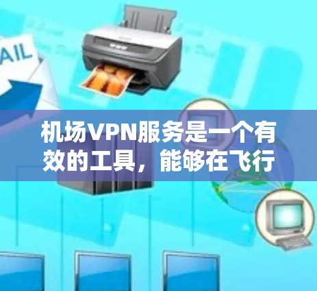 机场VPN服务是一个有效的工具,能够在飞行或公共场所提供加速互联网访问和隐私保护的服务。以下是对机场VPN的详细分析和解决方案 机场VPN服务是一个有效的工具,能够在飞行或公共场所提供加速互联网访问和隐私保护的服务。以下是对机场VPN的详细分析和解决方案
