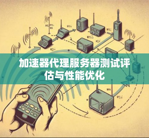 加速器代理服务器测试评估与性能优化