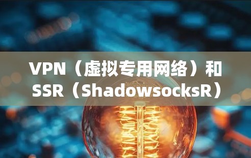 VPN（虚拟专用网络）和SSR（ShadowsocksR）是两种常用的网络工具，用于保护隐私、绕过网络限制或加密网络连接。以下是对这两种工具的简要解释和它们的关系