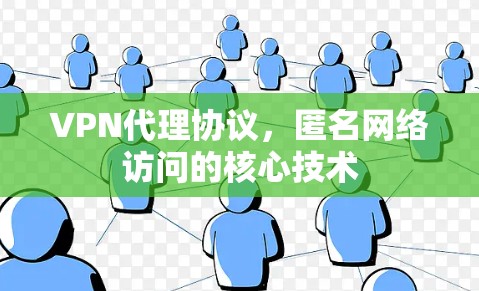 VPN代理协议,匿名网络访问的核心技术 VPN代理协议,匿名网络访问的核心技术