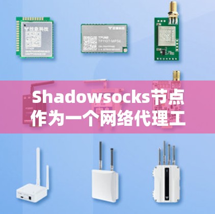 Shadowsocks节点作为一个网络代理工具，具备一定的加速功能，主要通过优化数据传输和处理来提高网络性能。以下是关于Shadowsocks节点与加速器的结合及其应用的详细分析