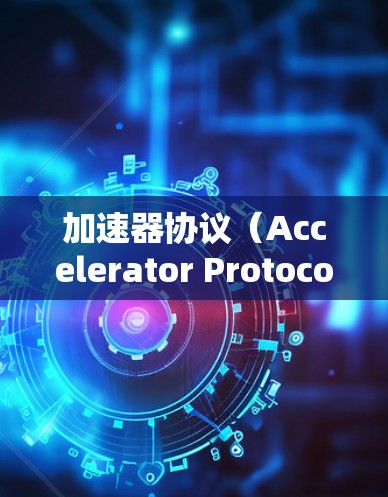 加速器协议(Accelerator Protocol)是比特币网络中一个旨在提高交易速度的创新方案。以下是对加速器协议的详细总结,帮助您全面理解其工作原理、优缺点及实际应用 加速器协议(Accelerator Protocol)是比特币网络中一个旨在提高交易速度的创新方案。以下是对加速器协议的详细总结,帮助您全面理解其工作原理、优缺点及实际应用