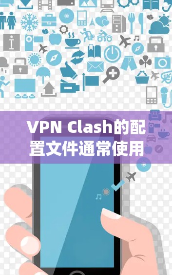 VPN Clash的配置文件通常使用OpenVPN协议来配置。以下是一个常见的VPN Clash配置文件示例