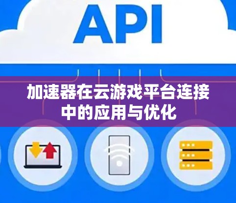 加速器在云游戏平台连接中的应用与优化