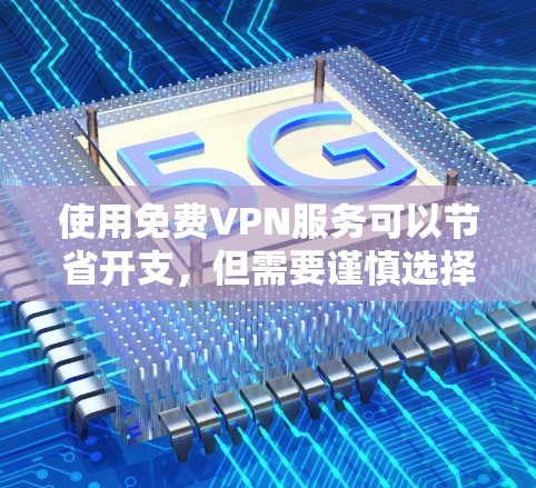 使用免费VPN服务可以节省开支,但需要谨慎选择和使用,以确保安全性和隐私保护。以下是针对免费VPN服务的详细建议和选择步骤 使用免费VPN服务可以节省开支,但需要谨慎选择和使用,以确保安全性和隐私保护。以下是针对免费VPN服务的详细建议和选择步骤