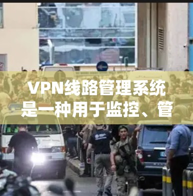 VPN<strong>线路管理</strong>系统是一种用于监控、管理和优化VPN（虚拟专用网络）线路的系统，旨在帮助用户或企业更高效地管理和维护其VPN网络。以下是一个关于VPN<strong>线路管理</strong>系统的详细说明