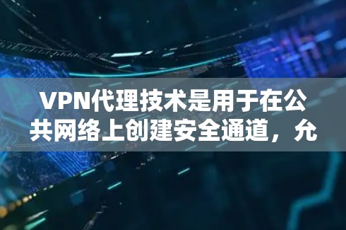 VPN代理技术是用于在公共网络上创建安全通道,允许用户安全访问内部网络资源的关键工具。以下是对VPN代理技术的详细分析 VPN代理技术是用于在公共网络上创建安全通道,允许用户安全访问内部网络资源的关键工具。以下是对VPN代理技术的详细分析