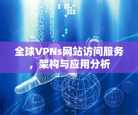 全球VPNs网站访问服务，架构与应用分析