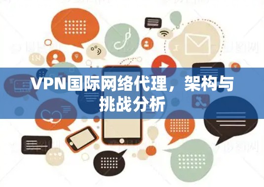 VPN国际网络代理，架构与挑战分析
