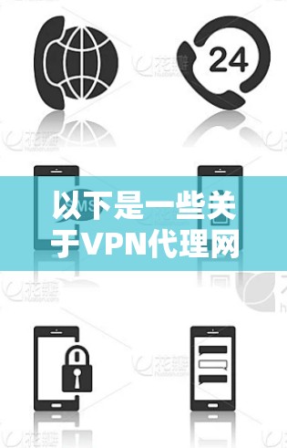 以下是一些关于VPN代理网络服务的关键点和常见问题 以下是一些关于VPN代理网络服务的关键点和常见问题