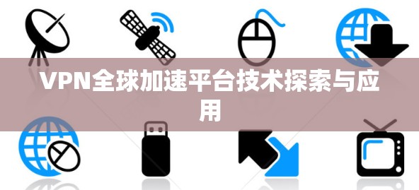 VPN全球加速平台技术探索与应用