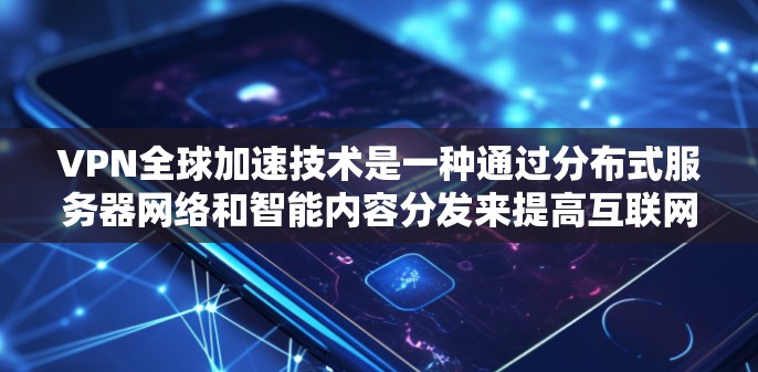 VPN全球加速技术是一种通过分布式服务器网络和智能内容分发来提高互联网访问速度和安全性的方法。以下是对该技术的详细分析 VPN全球加速技术是一种通过分布式服务器网络和智能内容分发来提高互联网访问速度和安全性的方法。以下是对该技术的详细分析