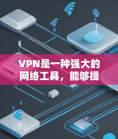 VPN是一种强大的网络工具，能够提供多种功能和优势，适用于个人用户和企业用户。以下是对VPN的详细总结