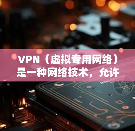 VPN（虚拟专用网络）是一种网络技术，允许用户通过互联网从外网访问内部网络的资源。以下是关于VPN外网访问系统的详细说明
