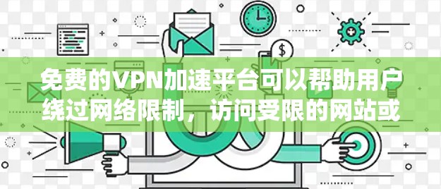 免费的VPN加速平台可以帮助用户绕过网络限制，访问受限的网站或服务。但是，免费VPN通常存在以下问题