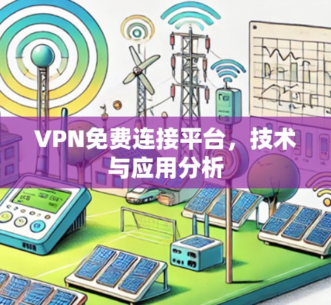 VPN免费连接平台，技术与应用分析