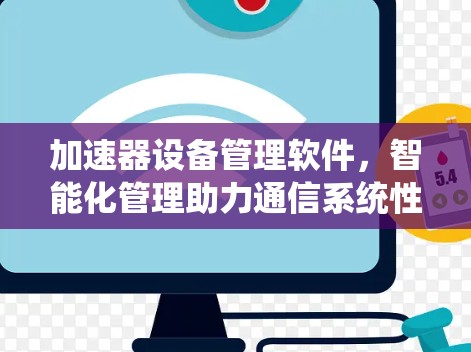 加速器设备管理软件，智能化管理助力通信系统性能提升
