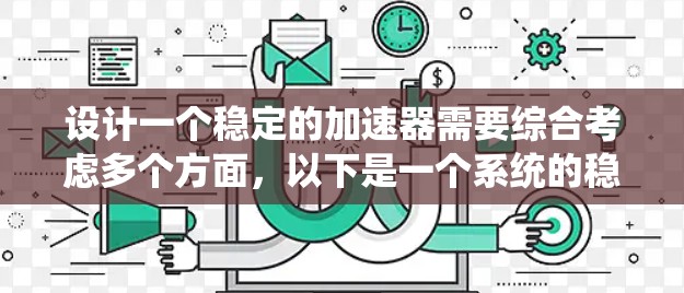 设计一个稳定的加速器需要综合考虑多个方面，以下是一个系统的稳定方案设计