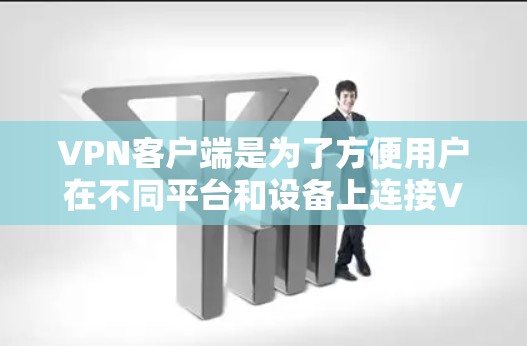 VPN客户端是为了方便用户在不同平台和设备上连接VPN而开发的软件。根据你的需求和使用场景，我可以为你推荐以下几种跨平台支持的VPN客户端