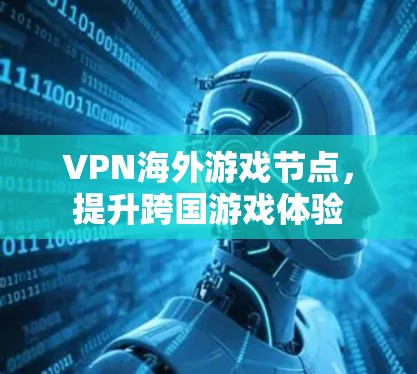 VPN海外游戏节点，提升跨国游戏体验