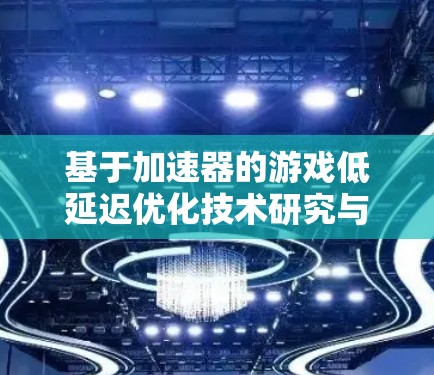 基于加速器的游戏低延迟优化技术研究与实现 基于加速器的游戏低延迟优化技术研究与实现