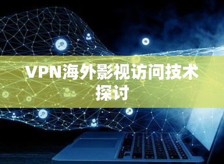 VPN海外影视访问技术探讨 VPN海外影视访问技术探讨