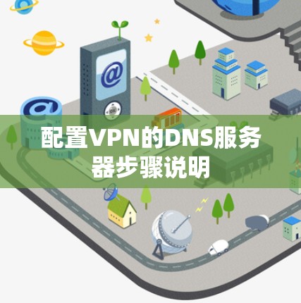 配置VPN的DNS服务器步骤说明 配置VPN的DNS服务器步骤说明