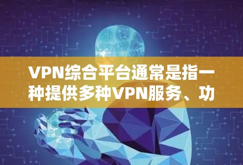 VPN综合平台通常是指一种提供多种VPN服务、功能或工具的综合性解决方案,旨在满足用户在网络安全、隐私保护、数据加密等方面的多样化需求。以下是一些常见的VPN综合平台及其功能特点 VPN综合平台通常是指一种提供多种VPN服务、功能或工具的综合性解决方案,旨在满足用户在网络安全、隐私保护、数据加密等方面的多样化需求。以下是一些常见的VPN综合平台及其功能特点