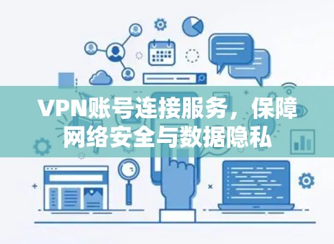 VPN账号连接服务,保障网络安全与数据隐私 VPN账号连接服务,保障网络安全与数据隐私
