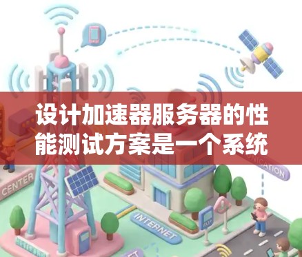 设计加速器服务器的性能测试方案是一个系统性的工程,需要从多个维度进行全面评估。以下是一个结构化的方案,帮助您全面测试加速器服务器的性能 设计加速器服务器的性能测试方案是一个系统性的工程,需要从多个维度进行全面评估。以下是一个结构化的方案,帮助您全面测试加速器服务器的性能