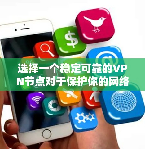 选择一个稳定可靠的VPN节点对于保护你的网络安全和隐私至关重要。以下是一些关键因素和推荐的VPN服务