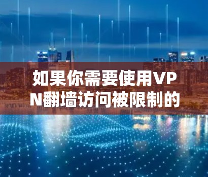 如果你需要使用VPN翻墙访问被限制的网站或内容，以下是一些常用的VPN翻墙应用推荐。请注意，使用VPN可能会违反某些地区的网络法规，因此请确保你在合法范围内使用这些服务