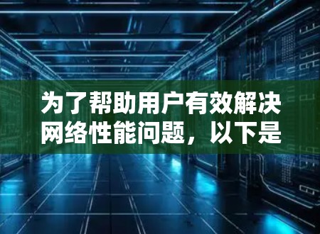 为了帮助用户有效解决网络性能问题，以下是针对加速器网络代理推荐的详细步骤和建议