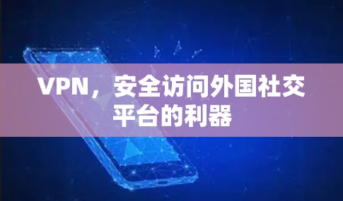 VPN,安全访问外国社交平台的利器 VPN,安全访问外国社交平台的利器