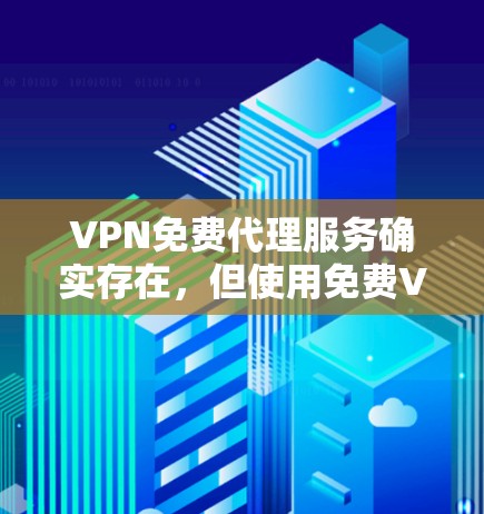 VPN免费代理服务确实存在,但使用免费VPN服务需要谨慎,原因如下 VPN免费代理服务确实存在,但使用免费VPN服务需要谨慎,原因如下