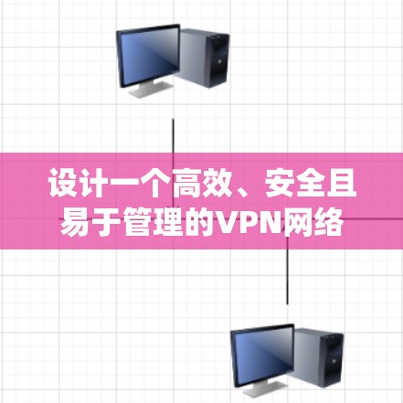 设计一个高效、安全且易于管理的VPN网络优化系统是一个复杂而重要的任务。以下是一个结构化的步骤指南,帮助您逐步规划和实施该系统 设计一个高效、安全且易于管理的VPN网络优化系统是一个复杂而重要的任务。以下是一个结构化的步骤指南,帮助您逐步规划和实施该系统